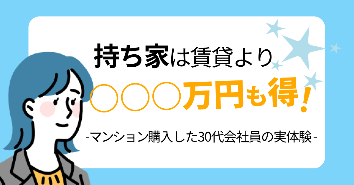 持ち家は賃貸より得だった！マンション購入した30代会社員の実体験