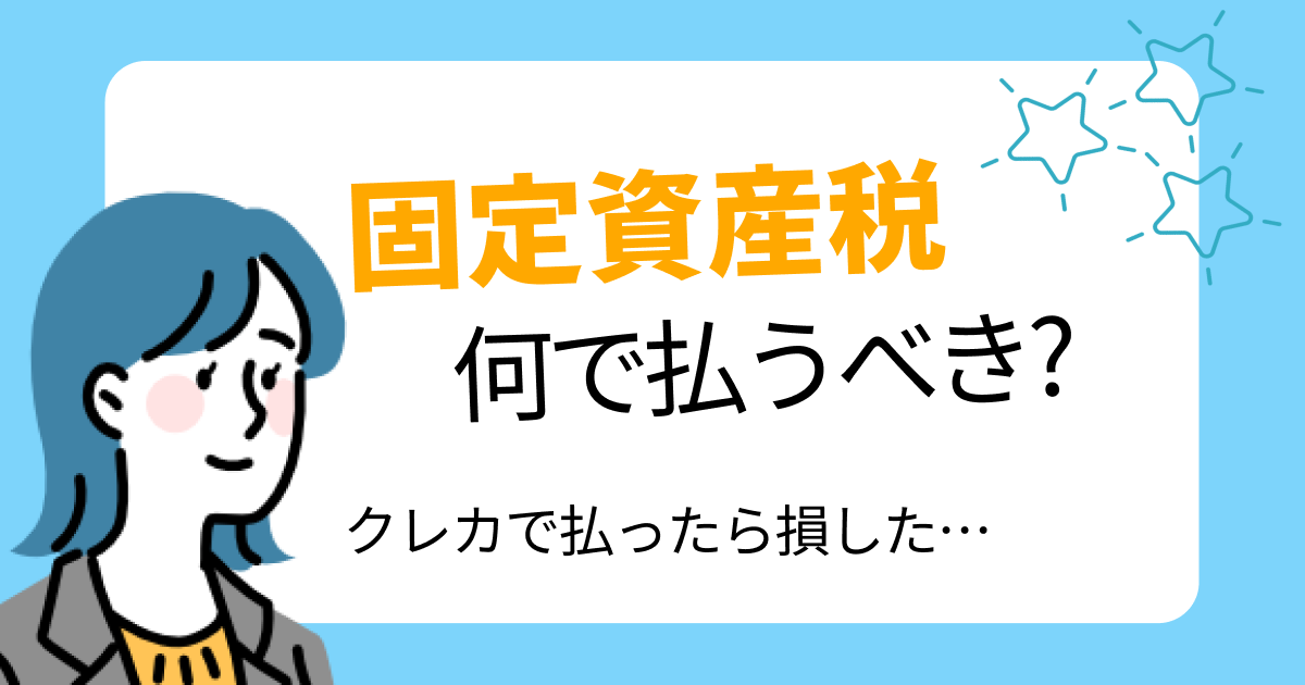 固定資産税何で払うべき？
